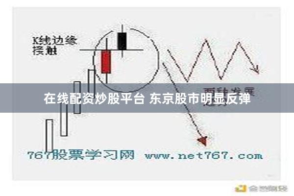 在线配资炒股平台 东京股市明显反弹