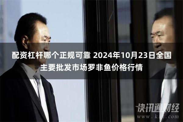 配资杠杆哪个正规可靠 2024年10月23日全国主要批发市场罗非鱼价格行情